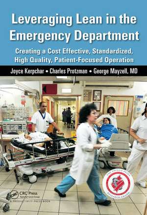 Leveraging Lean in the Emergency Department: Creating a Cost Effective, Standardized, High Quality, Patient-Focused Operation de Joyce Kerpchar