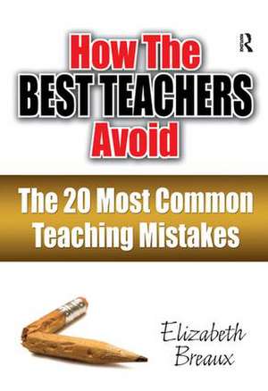 How the Best Teachers Avoid the 20 Most Common Teaching Mistakes de Elizabeth Breaux