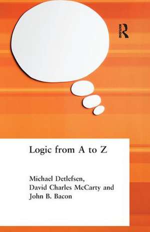 Logic from A to Z: The Routledge Encyclopedia of Philosophy Glossary of Logical and Mathematical Terms de John B. Bacon