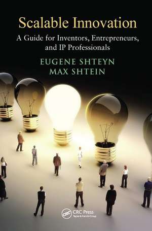 Scalable Innovation: A Guide for Inventors, Entrepreneurs, and IP Professionals de Eugene Shteyn