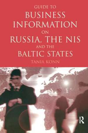 Guide to Business Information on Russia, the NIS and the Baltic States de Tania Konn