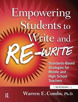 Empowering Students to Write and Re-write: Standards-Based Strategies for Middle and High School Teachers de Warren Combs