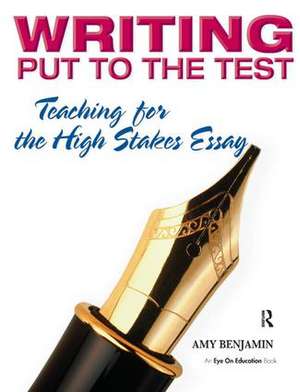 Writing Put to the Test: Teaching for the High Stakes Essay de Amy Benjamin