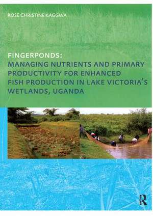 Fingerponds: Managing Nutrients & Primary Productivity For Enhanced Fish Production in Lake Victoria’s Wetlands Uganda de Rose Kaggwa