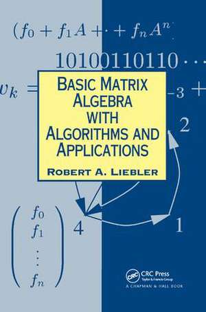 Basic Matrix Algebra with Algorithms and Applications de Robert A. Liebler