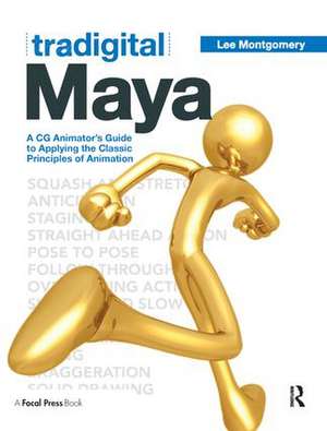 Tradigital Maya: A CG Animator's Guide to Applying the Classical Principles of Animation de Lee Montgomery