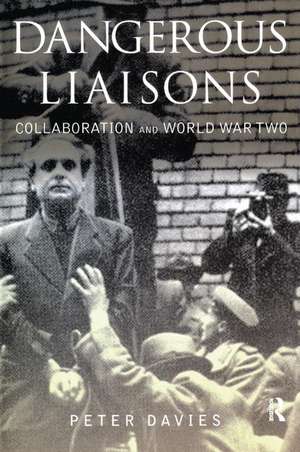 Dangerous Liaisons: Collaboration and World War Two de Peter Davies