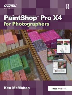 PaintShop Pro X4 for Photographers de Ken McMahon