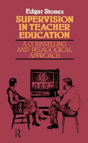 Supervision in Teacher Education: A Counselling and Pedagogical Approach de Edger Stones