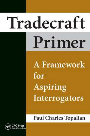 Tradecraft Primer: A Framework for Aspiring Interrogators de Paul Charles Topalian