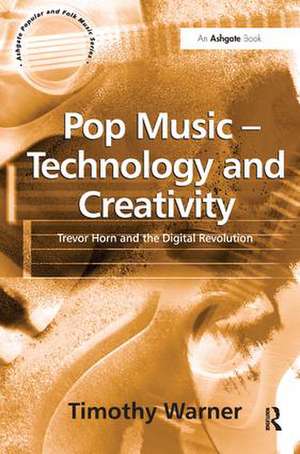 Pop Music - Technology and Creativity: Trevor Horn and the Digital Revolution de Timothy Warner