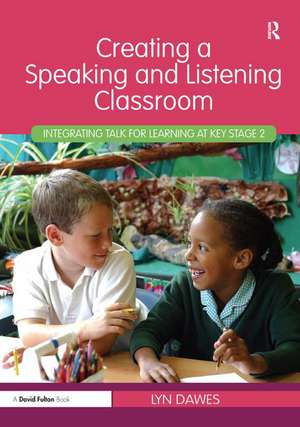 Creating a Speaking and Listening Classroom: Integrating Talk for Learning at Key Stage 2 de Lyn Dawes