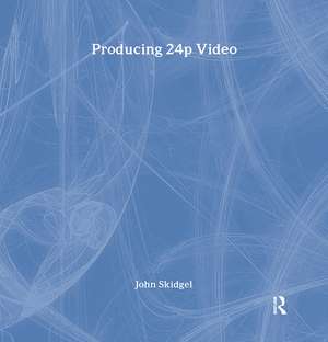 Producing 24p Video: Covers the Canon XL2 and the Panasonic DVX-100a DV Expert Series de John Skidgel