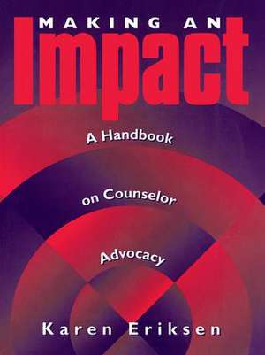 Making An Impact: A Handbook on Counselor Advocacy de Karen Eriksen