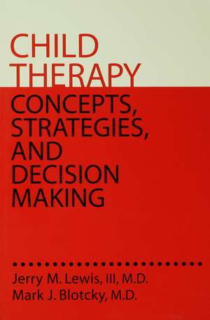 Child Therapy: Concepts, Strategies,And Decision Making: Concepts Strategies & Decision Making de Jerry M. Lewis, III, MD