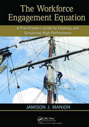 The Workforce Engagement Equation: A Practitioner’s Guide to Creating and Sustaining High Performance de Jamison J. Manion