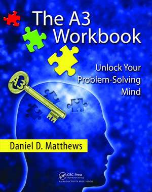 The A3 Workbook: Unlock Your Problem-Solving Mind de Daniel D. Matthews