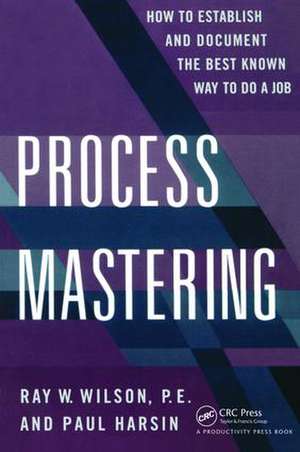 Process Mastering: How to Establish and Document the Best Known Way to Do a Job de Paul Harsin