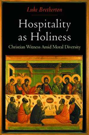 Hospitality as Holiness: Christian Witness Amid Moral Diversity de Luke Bretherton