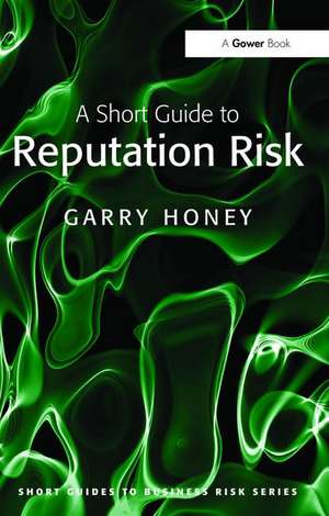 A Short Guide to Reputation Risk de Garry Honey