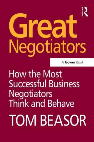 Great Negotiators: How the Most Successful Business Negotiators Think and Behave de Tom Beasor