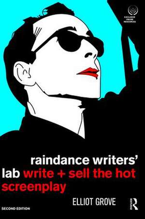 Raindance Writers' Lab: Write + Sell the Hot Screenplay de Elliot Grove
