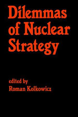 Dilemmas of Nuclear Strategy de Roman Kolkowicz