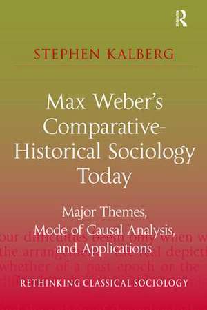 Max Weber's Comparative-Historical Sociology Today: Major Themes, Mode of Causal Analysis, and Applications de Stephen Kalberg