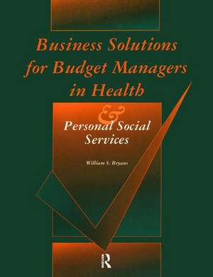 Business Solutions for Budget Managers in Health and Personal Social Services de William S. Bryans