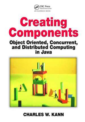 Creating Components: Object Oriented, Concurrent, and Distributed Computing in Java de Charles W. Kann