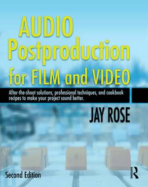 Audio Postproduction for Film and Video: After-the-Shoot solutions, Professional Techniques,and Cookbook Recipes to Make Your Project Sound Better de Jay Rose