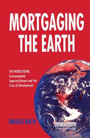 Mortgaging the Earth: World Bank, Environmental Impoverishment and the Crisis of Development de Bruce Rich