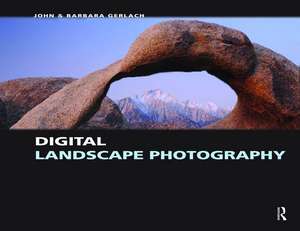 Digital Landscape Photography de John and Barbara Gerlach