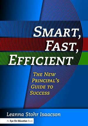 Smart, Fast, Efficient: The New Principal's Guide to Success de Leanna Isaacson