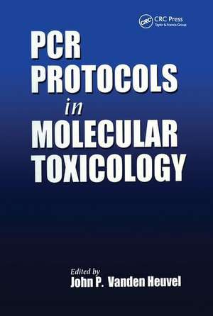 PCR Protocols in Molecular Toxicology de John P. Vanden Heuvel