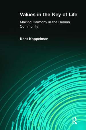 Values in the Key of Life: Making Harmony in the Human Community de Kent Koppelman