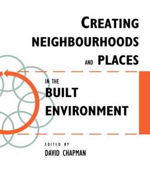 Creating Neighbourhoods and Places in the Built Environment de David Chapman