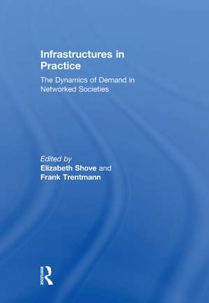 Infrastructures in Practice: The Dynamics of Demand in Networked Societies de Elizabeth Shove