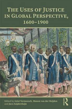 The Uses of Justice in Global Perspective, 1600–1900 de Griet Vermeesch