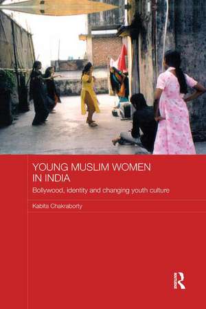 Young Muslim Women in India: Bollywood, Identity and Changing Youth Culture de Kabita Chakraborty