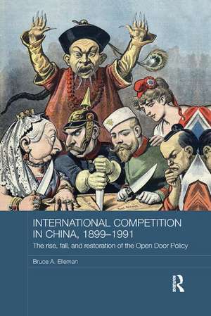 International Competition in China, 1899-1991: The Rise, Fall, and Restoration of the Open Door Policy de Bruce a. Elleman