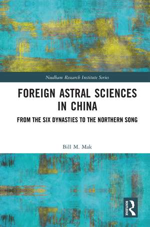 Foreign Astral Sciences in China: From the Six Dynasties to the Northern Song de Bill M. Mak