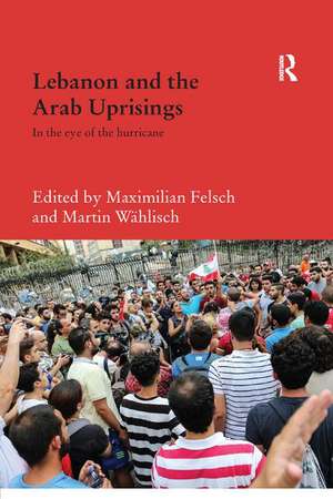 Lebanon and the Arab Uprisings: In the Eye of the Hurricane de Maximilian Felsch