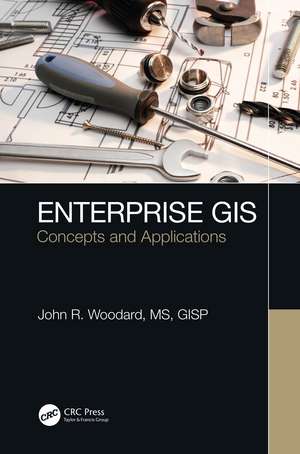 Enterprise GIS: Concepts and Applications de John R. Woodard