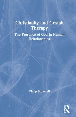 Christianity and Gestalt Therapy: The Presence of God in Human Relationships de Philip Brownell