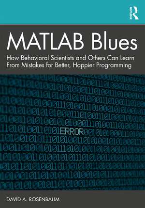 MATLAB Blues: How Behavioral Scientists and Others Can Learn From Mistakes for Better, Happier Programming de David A. Rosenbaum