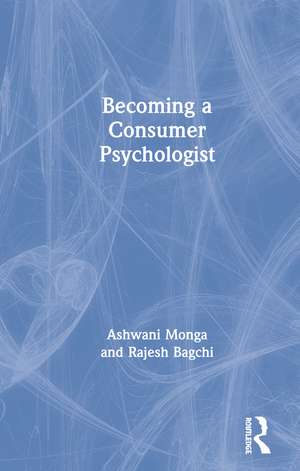 Becoming a Consumer Psychologist de Ashwani Monga