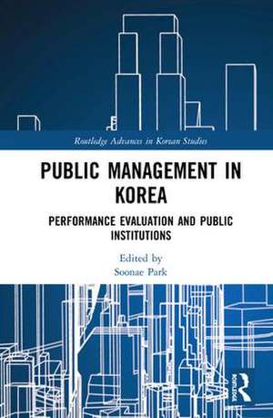 Public Management in Korea: Performance Evaluation and Public Institutions de Soonae Park