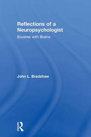 Reflections of a Neuropsychologist: Brushes with Brains de John Bradshaw