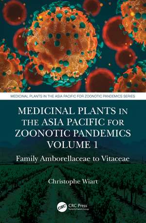 Medicinal Plants in the Asia Pacific for Zoonotic Pandemics, Volume 1: Family Amborellaceae to Vitaceae de Christophe Wiart